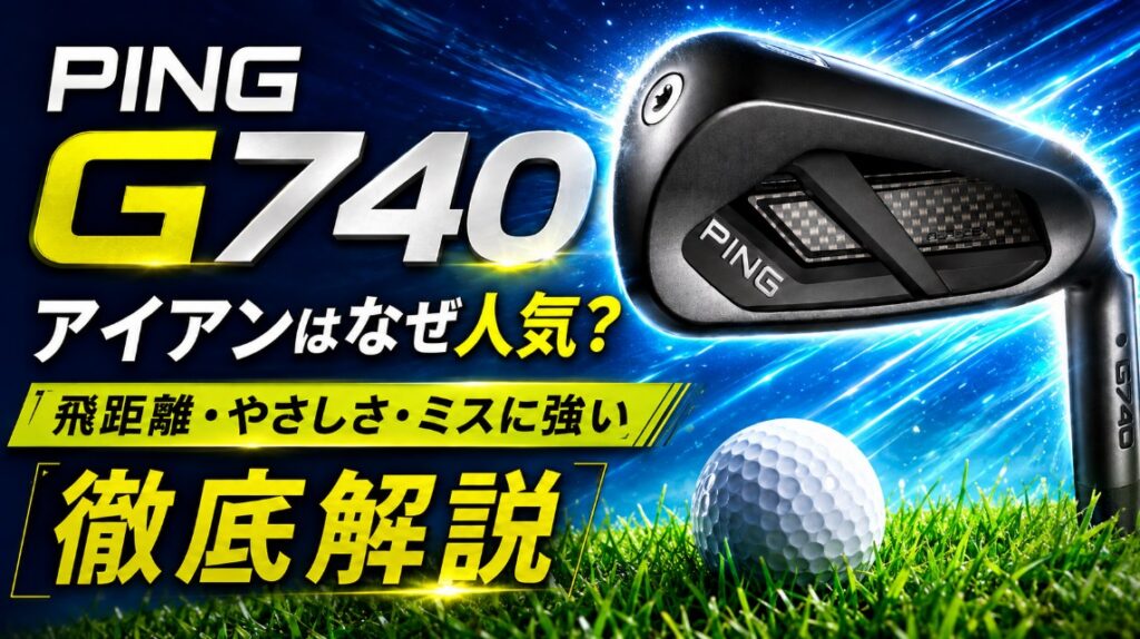 PING G740 アイアンはなぜ人気？飛距離・やさしさ・ミスへの強さを徹底解説