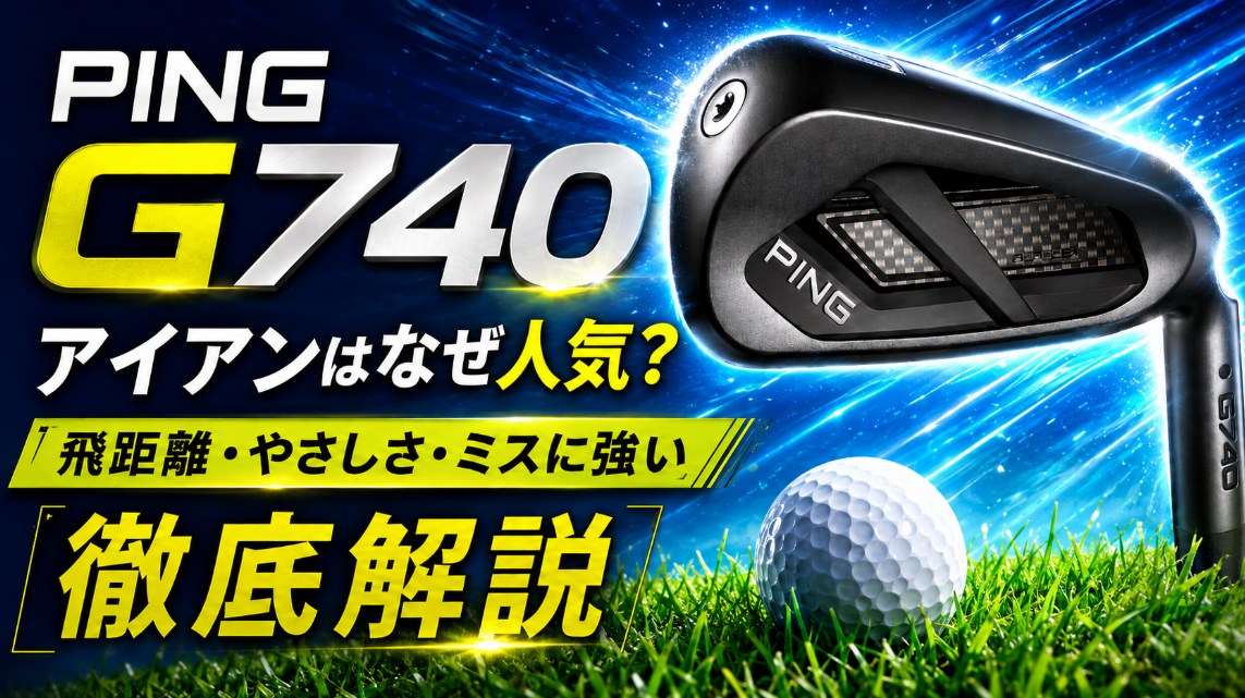 PING G740 アイアンはなぜ人気？飛距離・やさしさ・ミスへの強さを徹底解説